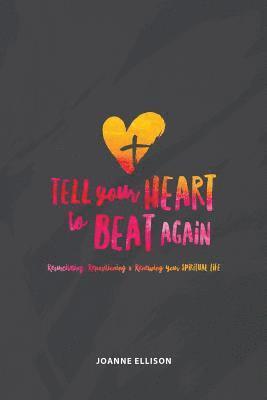 bokomslag Tell Your Heart to Beat Again: Resuscitating, Repositioning and Renewing Your Spiritual Life