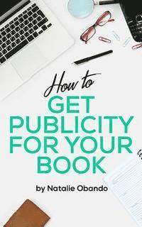 bokomslag How to Get Publicity for Your Book: A Do It Yourself Guide for Authors