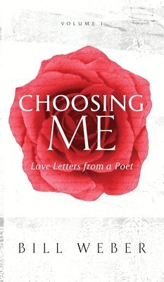 Bill Weber - Choosing Me: Love Letters from a Poet, Volume 1, Inbunden