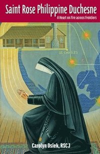 bokomslag Saint Rose Philippine Duchesne: A Heart on Fire Across Frontiers