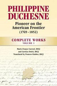 bokomslag Philippine Duchesne, Pioneer on the American Frontier (1769-1852) Volume 1: Complete Works