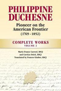 bokomslag Philippine Duchesne, Pioneer on the American Frontier (1769-1852) Volume 2: Complete Works