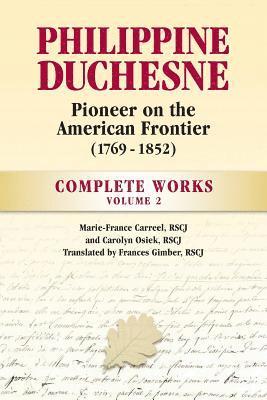 Philippine Duchesne, Pioneer on the American Frontier (1769-1852) Volume 2: Complete Works 1