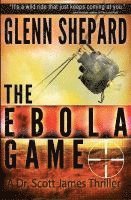 bokomslag The Ebola Game: A Dr. Scott James Thriller