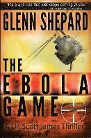 The Ebola Game: A Dr. Scott James Thriller 1