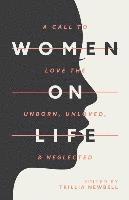 bokomslag Women on Life: A Call to Love the Unborn, Unloved, & Neglected