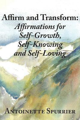 bokomslag Affirm and Transform: A Power-Charged Path to Growth: Affirmations for Self-Growth, Self-Knowing and Self-Loving