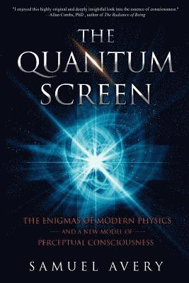 bokomslag The Quantum Screen: The Enigmas of Modern Physics and a New Model of Perceptual Consciousness