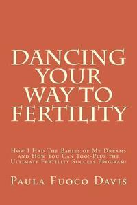 bokomslag Dancing Your Way to Fertility: How I Had The Babies of My Dreams and How You Can Too--Plus The Ultimate Fertility Success Program!