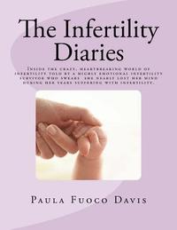 bokomslag The Infertility Diaries: Inside the crazy, heartbreaking world of infertility told by a highly emotional infertility survivor who swears she ne
