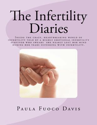 bokomslag The Infertility Diaries: Inside the crazy, heartbreaking world of infertility told by a highly emotional infertility survivor who swears she ne