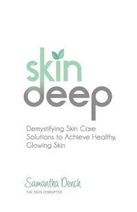 bokomslag Skin Deep: Demystifying Skin Care Solutions to Achieve Healthly, Glowing Skin