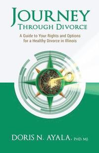 bokomslag Journey Through Divorce: A Guide to your Rights and Options for a Healthy Divorce in Illinois