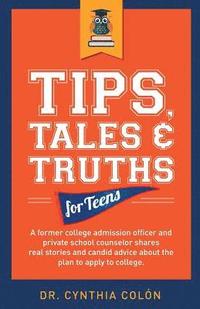 bokomslag Tips, Tales, & Truths For Teens: A former college admission officer and private school counselor shares real stories and candid advice about the plan