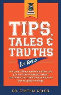 Cynthia Colon - Tips, Tales, & Truths For Teens: A former college admission officer and private school counselor shares real stories and candid advice about the plan, Häftad
