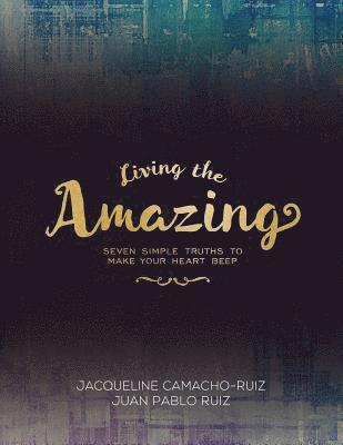 Living the Amazing: Seven Simple Truths To Make Your Heart Beep 1