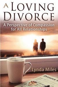 bokomslag A Loving Divorce: A Perspective of Compassion for All Relationships