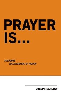 bokomslag Prayer Is...: Beginning The Adventure Of Prayer