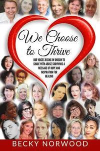 bokomslag We Choose to Thrive: Our Voices Rise in Unison to Share With Abuse Survivors a Message of Hope and Inspiration for Healing