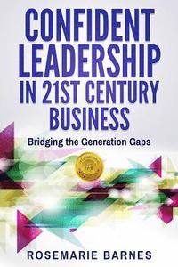 bokomslag Confident Leadership in 21st Century Business: Bridging the Generation Gaps