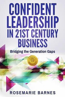 Confident Leadership in 21st Century Business: Bridging the Generation Gaps