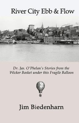 bokomslag River City Ebb & Flow: Dr. Jas. O'Phelan's Stories from the Wicker Basket under this Fragile Balloon