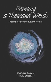 bokomslag Painting A Thousand Words: Poems for Love to Return Home