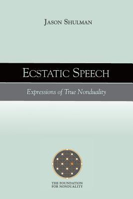 Ecstatic Speech: Expressions of True Nonduality 1