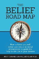 bokomslag The Belief Road Map: How to Know Yourself Better and Create Personal Philosophies to Guide the Way to the Life of Your Dreams