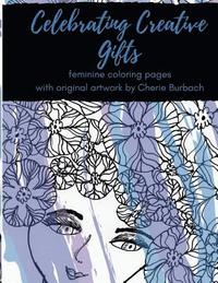 bokomslag Celebrating Creative Gifts: feminine coloring pages with original artwork by Cherie Burbach