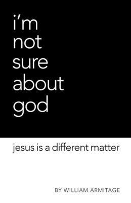 I'm Not Sure About God: Jesus is a different matter 1