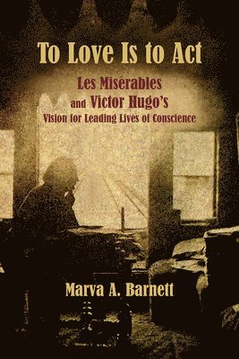Marva A. Barnett, Alain Boublil, Claude–michel Schönberg, Claude–michel Schonberg, Marva A Barnett - To Love Is to Act – Les Misérables and Victor Hugo′s Vision for Leading Lives of Conscience, Häftad