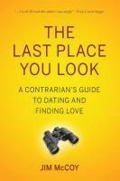 bokomslag The Last Place You Look: A Contrarian's Guide to Dating and Finding Love