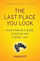 The Last Place You Look: A Contrarian's Guide to Dating and Finding Love 1