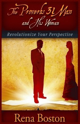 The Proverbs 31 Man And His Woman: Revolutionize Your Perspective