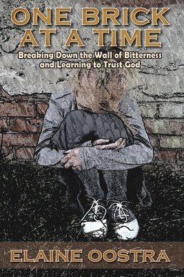 One Brick at a Time: Breaking Down Wall of Bitterness and Learning to Trust God 1