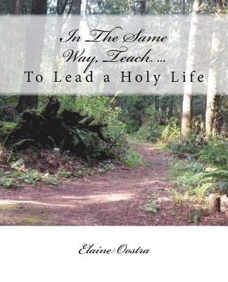 In The Same Way, Teach...: To Lead a Holy Life 1
