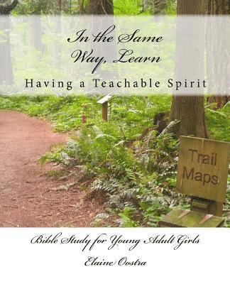 In the Same Way, Learn: Having a Teachable Spirit 1