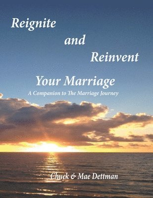 Reignite and Reinvent Your Marriage: A Companion to The Marriage Journey 1