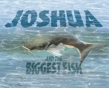 Kaylee Morrison, Nancy Smith - Joshua and the Biggest Fish, Inbunden