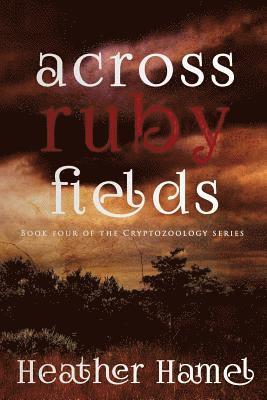 Across Ruby Fields: Book 4 of the Cryptozoology Series 1