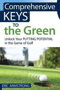 bokomslag Comprehensive Keys to the Green: Unlock Your Putting Potential in the Game of Golf