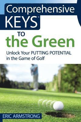 Comprehensive Keys to the Green: Unlock Your Putting Potential in the Game of Golf 1