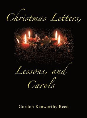 Gordon Kenworthy Reed - Christmas Letters, Lessons, and Carols, Inbunden
