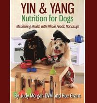 bokomslag Yin & Yang Nutrition for Dogs: Maximizing Health with Whole Foods, Not Drugs