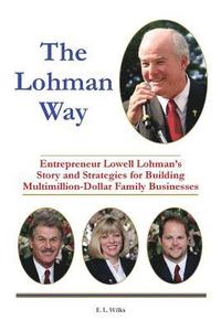 bokomslag The Lohman Way: Entrepreneur Lowell Lohman's Story and Strategies for Building Multimillion-Dollar Family Businesses