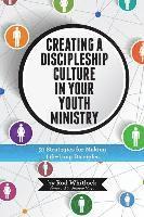 bokomslag Creating A Discipleship Culture in Your Youth Ministry: 31 Strategies for Making Life-Long Disciples