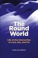 bokomslag The Round World: Life at the Intersection of Love, Sex, and Fat