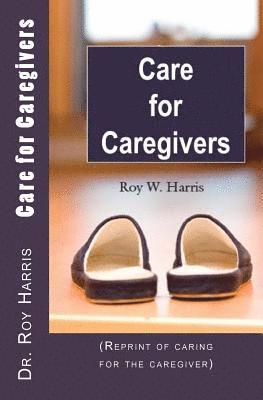 Roy W. Harris - Care for Caregivers: (Reprint of caring for the caregiver), Häftad