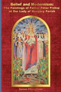 bokomslag Belief and Modernism: The Paintings of Father Peter Prokop at Our Lady of Hungar